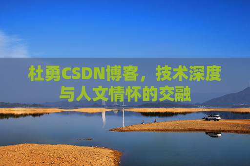 杜勇CSDN博客，技术深度与人文情怀的交融